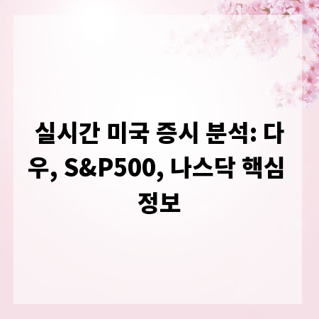 실시간 미국 증시 분석: 다우, S&P500, 나스닥 핵심 정보