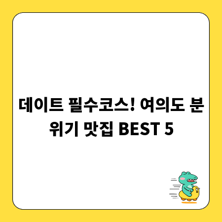 데이트 필수코스! 여의도 분위기 맛집 BEST 5