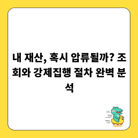 내 재산, 혹시 압류될까? 조회와 강제집행 절차 완벽 분석