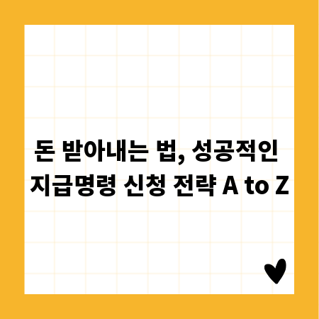 돈 받아내는 법, 성공적인 지급명령 신청 전략 A to Z