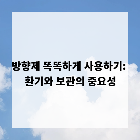방향제 똑똑하게 사용하기: 환기와 보관의 중요성