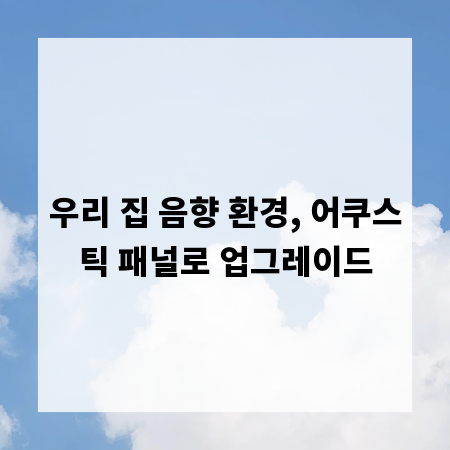 우리 집 음향 환경, 어쿠스틱 패널로 업그레이드