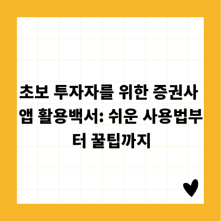 초보 투자자를 위한 증권사 앱 활용백서: 쉬운 사용법부터 꿀팁까지