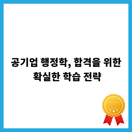 공기업 행정학, 합격을 위한 확실한 학습 전략