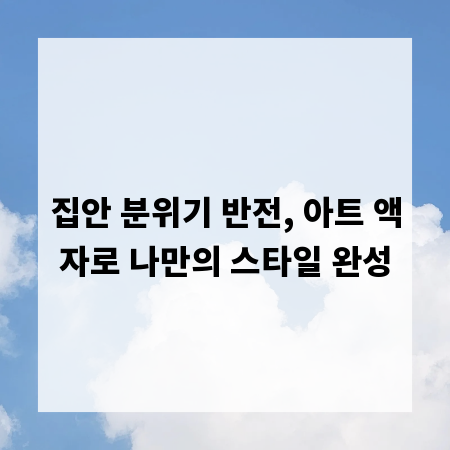 집안 분위기 반전, 아트 액자로 나만의 스타일 완성