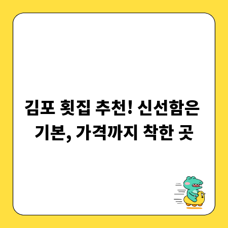 김포 횟집 추천! 신선함은 기본, 가격까지 착한 곳
