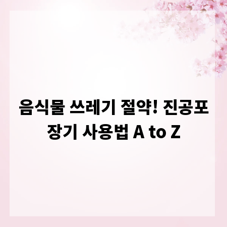 음식물 쓰레기 절약! 진공포장기 사용법 A to Z