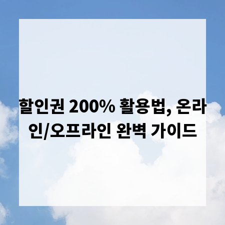 할인권 200% 활용법, 온라인/오프라인 완벽 가이드