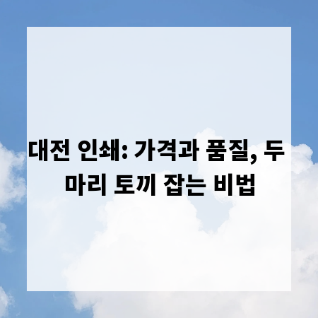 대전 인쇄: 가격과 품질, 두 마리 토끼 잡는 비법