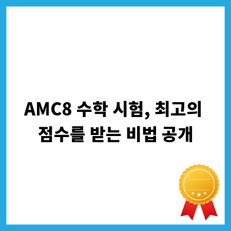 AMC8 수학 시험, 최고의 점수를 받는 비법 공개