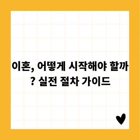 이혼, 어떻게 시작해야 할까? 실전 절차 가이드
