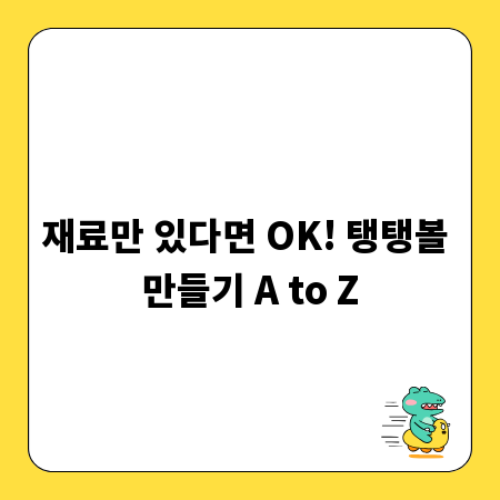 재료만 있다면 OK! 탱탱볼 만들기 A to Z