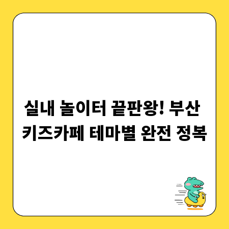 실내 놀이터 끝판왕! 부산 키즈카페 테마별 완전 정복