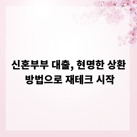 신혼부부 대출, 현명한 상환 방법으로 재테크 시작