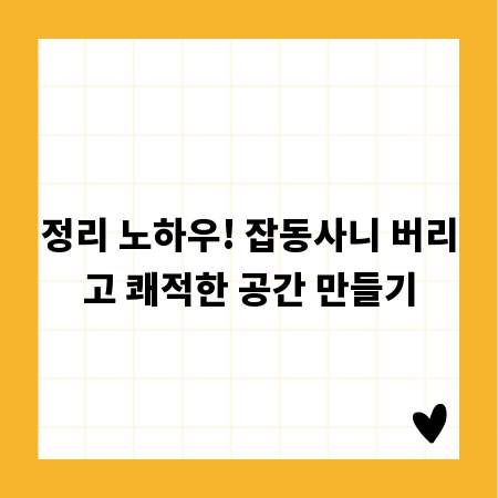 정리 노하우! 잡동사니 버리고 쾌적한 공간 만들기