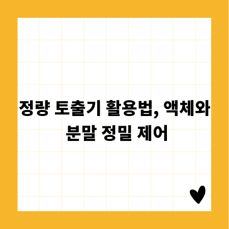 정량 토출기 활용법, 액체와 분말 정밀 제어