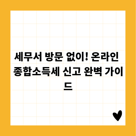 세무서 방문 없이! 온라인 종합소득세 신고 완벽 가이드