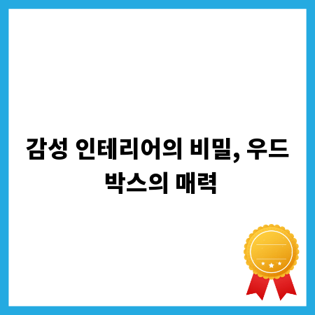 감성 인테리어의 비밀, 우드 박스의 매력