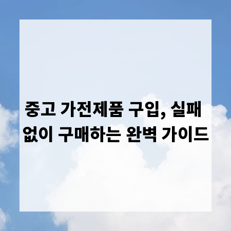 중고 가전제품 구입, 실패 없이 구매하는 완벽 가이드