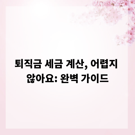 퇴직금 세금 계산, 어렵지 않아요: 완벽 가이드