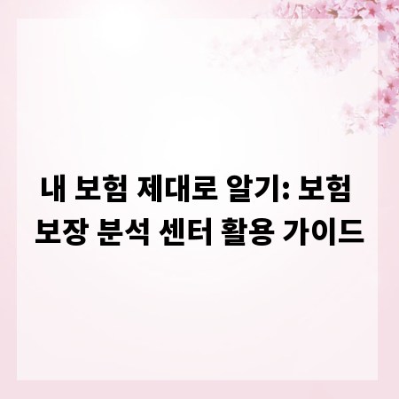 내 보험 제대로 알기: 보험 보장 분석 센터 활용 가이드