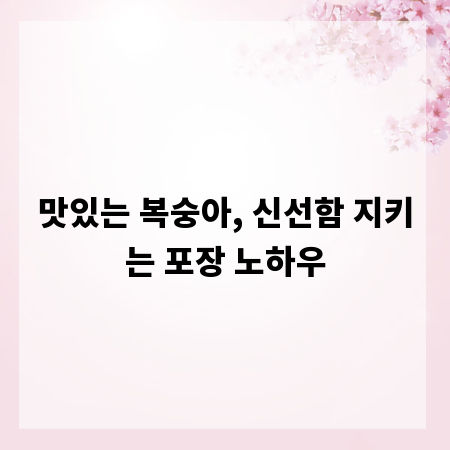 맛있는 복숭아, 신선함 지키는 포장 노하우