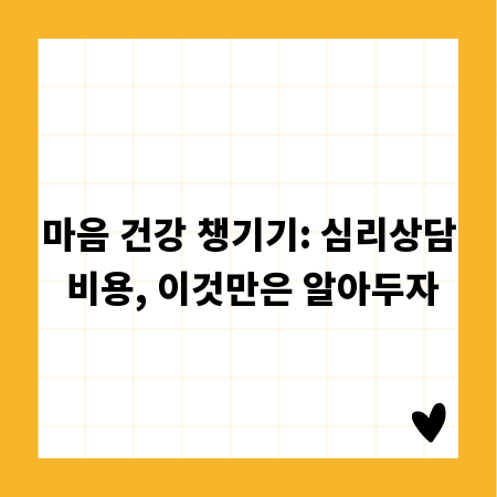 마음 건강 챙기기: 심리상담 비용, 이것만은 알아두자