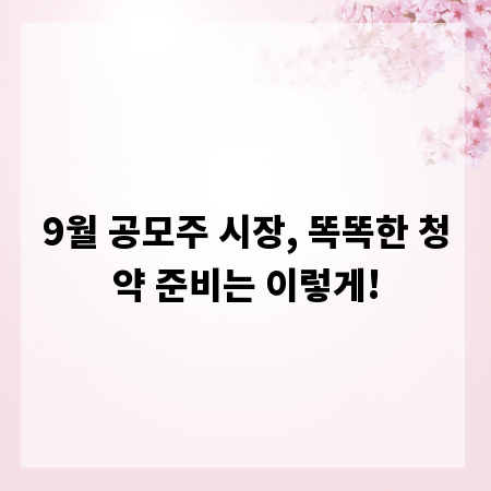 9월 공모주 시장, 똑똑한 청약 준비는 이렇게!