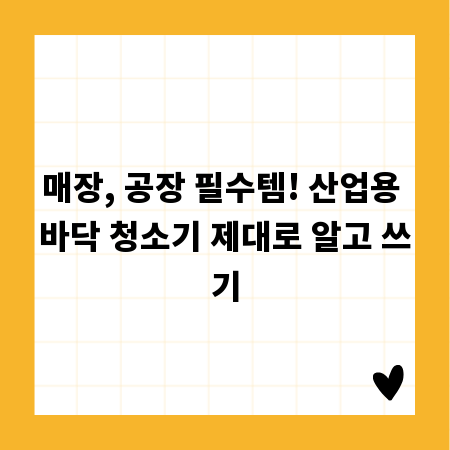 매장, 공장 필수템! 산업용 바닥 청소기 제대로 알고 쓰기