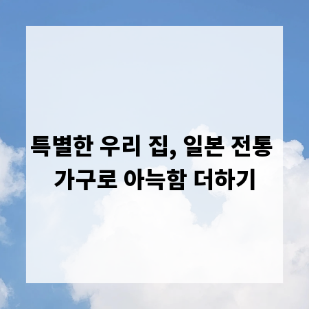 특별한 우리 집, 일본 전통 가구로 아늑함 더하기