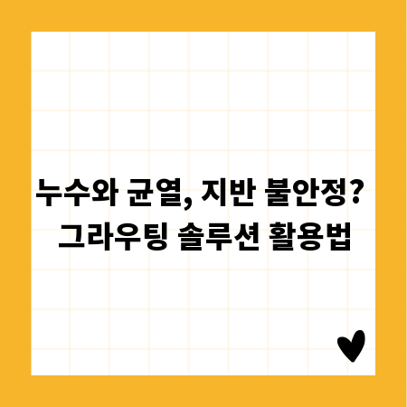 누수와 균열, 지반 불안정? 그라우팅 솔루션 활용법