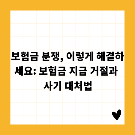 보험금 분쟁, 이렇게 해결하세요: 보험금 지급 거절과 사기 대처법