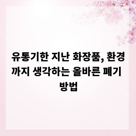 유통기한 지난 화장품, 환경까지 생각하는 올바른 폐기 방법