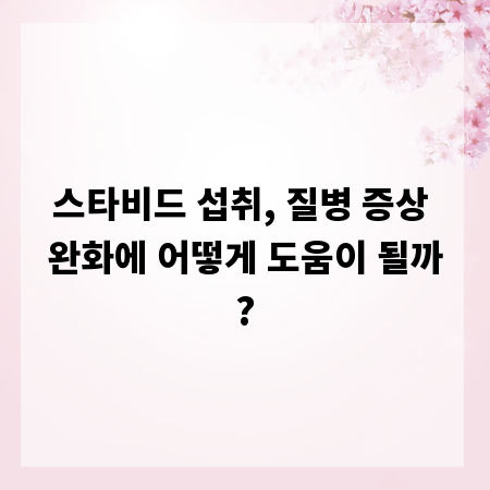 스타비드 섭취, 질병 증상 완화에 어떻게 도움이 될까?