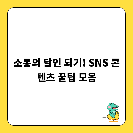 소통의 달인 되기! SNS 콘텐츠 꿀팁 모음