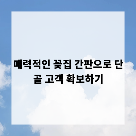매력적인 꽃집 간판으로 단골 고객 확보하기