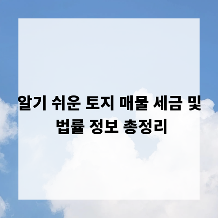 알기 쉬운 토지 매물 세금 및 법률 정보 총정리
