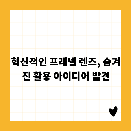 혁신적인 프레넬 렌즈, 숨겨진 활용 아이디어 발견