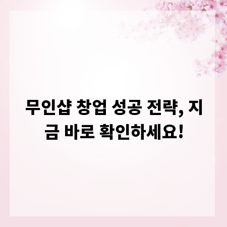 무인샵 창업 성공 전략, 지금 바로 확인하세요!