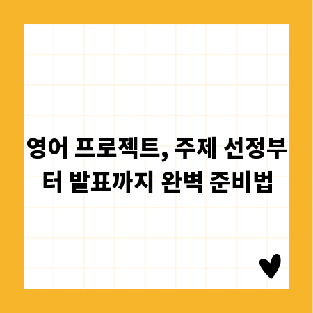 영어 프로젝트, 주제 선정부터 발표까지 완벽 준비법