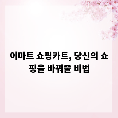 이마트 쇼핑카트, 당신의 쇼핑을 바꿔줄 비법