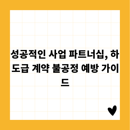 성공적인 사업 파트너십, 하도급 계약 불공정 예방 가이드