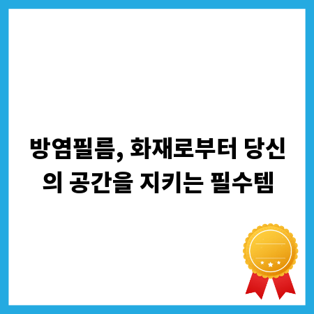 방염필름, 화재로부터 당신의 공간을 지키는 필수템