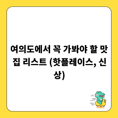 여의도에서 꼭 가봐야 할 맛집 리스트 (핫플레이스, 신상)