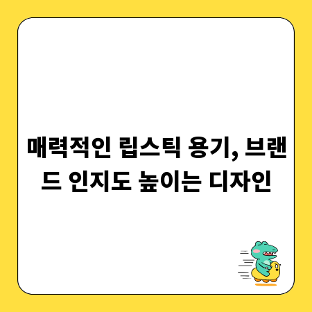 매력적인 립스틱 용기, 브랜드 인지도 높이는 디자인