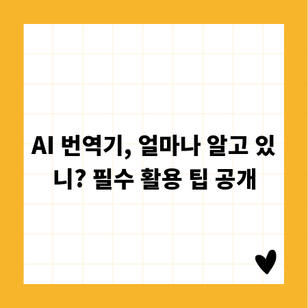 AI 번역기, 얼마나 알고 있니? 필수 활용 팁 공개