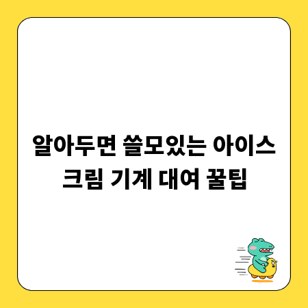 알아두면 쓸모있는 아이스크림 기계 대여 꿀팁