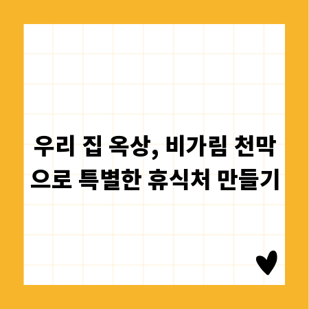 우리 집 옥상, 비가림 천막으로 특별한 휴식처 만들기