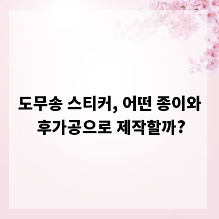 도무송 스티커, 어떤 종이와 후가공으로 제작할까?