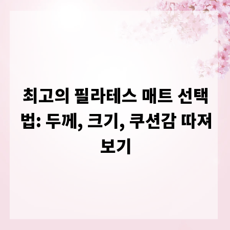 최고의 필라테스 매트 선택법: 두께, 크기, 쿠션감 따져보기